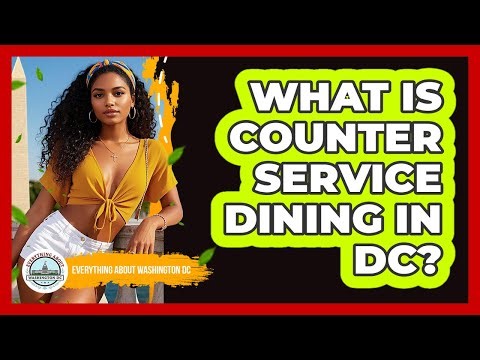 What Is Counter Service Dining In DC? - Everything About Washington DC