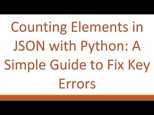 Counting Elements in JSON with Python: A Simple Guide to Fix Key Errors