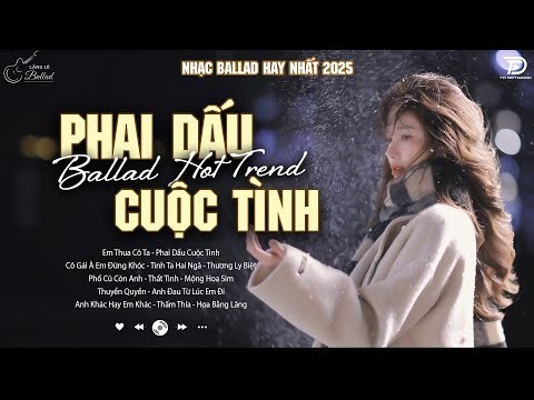 Phai Dấu Cuộc Tình, Anh Đau Từ Lúc Em Đi ♫ BXH Nhạc Ballad Buồn Tâm Trạng Xu Hướng 2025 Triệu View