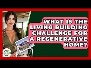 What Is The Living Building Challenge For A Regenerative Home? - Eco Home Blueprint