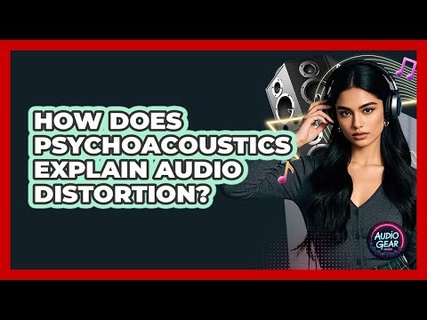 How Does Psychoacoustics Explain Audio Distortion? - Audio Gear Insider