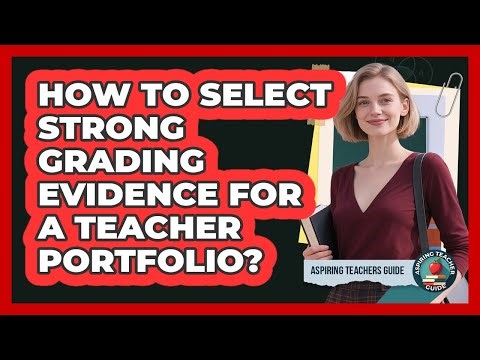 How to Select Strong Grading Evidence for a Teacher Portfolio?