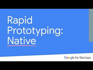 Rapid Prototyping: Native | Google for Startups