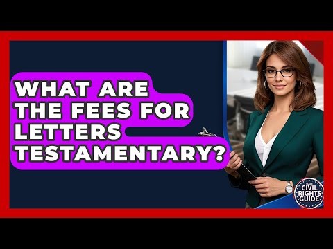 What Are The Fees For Letters Testamentary? - Your Civil Rights Guide