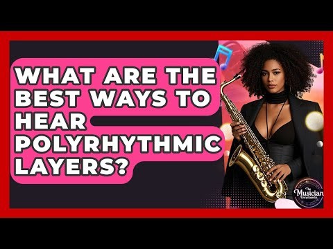 What Are The Best Ways To Hear Polyrhythmic Layers? - The Musician Encyclopedia