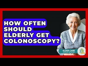 How Often Should Elderly Get Colonoscopy? - Elder Care Support Network