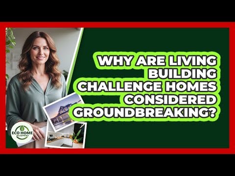 Why Are Living Building Challenge Homes Considered Groundbreaking? - Eco Home Blueprint