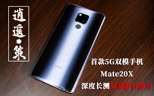 全球首款5G双模手机：华为Mate20X 长测 屏幕影音深度体验-逍遥策