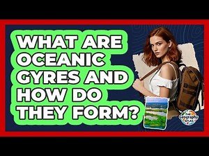 What Are Oceanic Gyres And How Do They Form? - The Geography Atlas