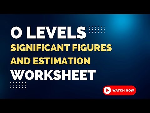 O LEVELS 4024 | IGCSE 0580 | SIGNIFICANT FIGURES AND ESTIMATION WORKSHEET