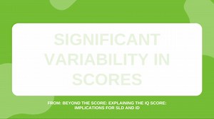 Significant Variability in Scores - Explaining the IQ Score: Implications for SLD and ID