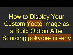 How to Display Your Custom Yocto Image as a Build Option After Sourcing poky/oe-init-env