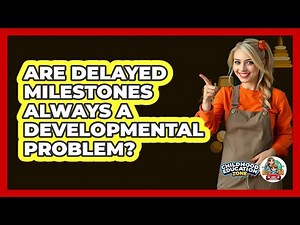 Are Delayed Milestones Always A Developmental Problem?