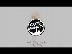 Last friday night - Katy Perry || Edit Audio