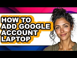 How to Add Google Account Laptop - Easy Guide
