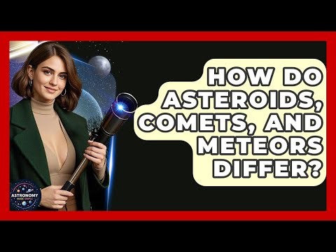 How Do Asteroids, Comets, And Meteors Differ? - Astronomy Made Simple