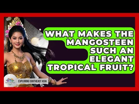 What Makes The Mangosteen Such An Elegant Tropical Fruit? - Exploring Southeast Asia