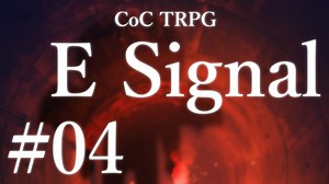 【クトゥルフ神話TRPG】E Signal #04:伝心