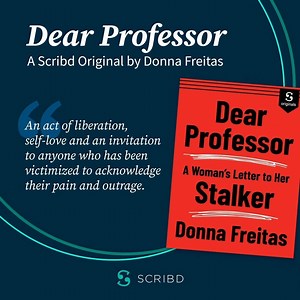 1.1K views | New from Scribd Originals: a groundbreaking story from Donna Freitas, "Dear Professor" examines her experience being harassed and stalked in graduate school. This direct address, a letter to her stalker, is a powerful act of liberation and self-love from the author. Read "Dear Professor" exclusively on Scribd: https://scr.bi/DearProfessor | Scribd | Facebook