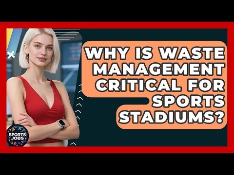 Why Is Waste Management Critical For Sports Stadiums? - Sports Jobs