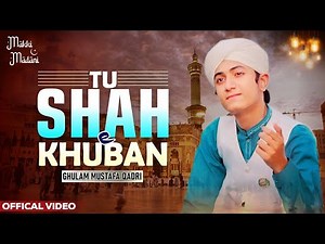 Tu Shah - E - Khuban | Ghulam Mustafa Qadri | New Naat | Naat Sharif 2023