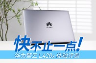 快不止一点  华为擎云 L420x体验评测_腾讯新闻