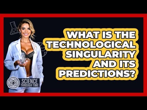 What Is The Technological Singularity And Its Predictions? - Science Through Time