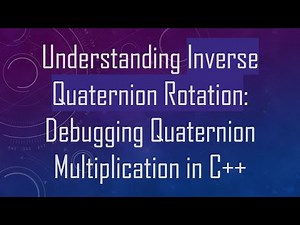 Understanding Inverse Quaternion Rotation: Debugging Quaternion Multiplication in C++