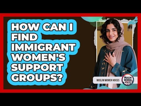 How Can I Find Immigrant Women's Support Groups?