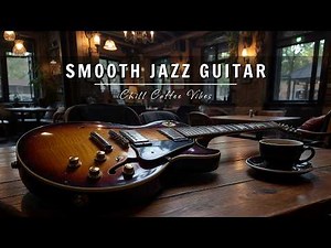 Smooth Jazz Guitar Music – Cool Cafe Vibes ☕ Relaxing Guitar Music for Study, Work & Focus