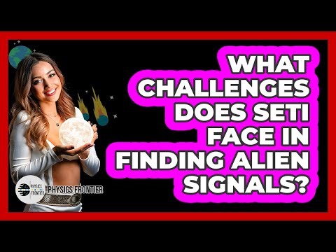What Challenges Does SETI Face In Finding Alien Signals? - Physics Frontier