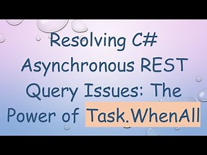 Resolving C# Asynchronous REST Query Issues: The Power of Task.WhenAll