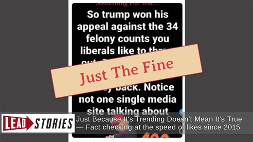 Fact Check: Trump Did NOT Win His Appeal Against 34 Felony Counts -- An Appeals Court Threw Out The $500M Penalty From A Different Case | Lead Stories