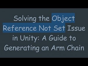 Solving the Object Reference Not Set Issue in Unity: A Guide to Generating an Arm Chain