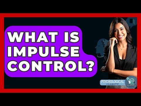 What Is Impulse Control? - Psychological Clarity