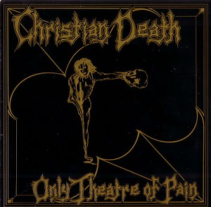 Christian Death - Only Theatre Of Pain