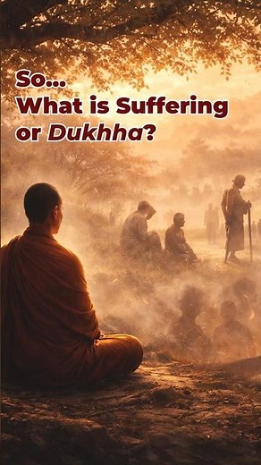 So... What is Suffering (Dukhha) ?