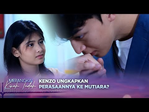 Sudah Lama! Kenzo Akhirnya Ungkapkan Perasaanya Ke Mutiara? | Merangkai Kisah Indah - Episode 31