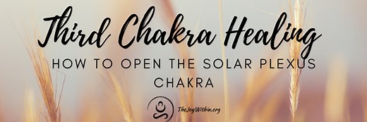 The Third Chakra Healing: How To Open The Solar Plexus - The Joy Within