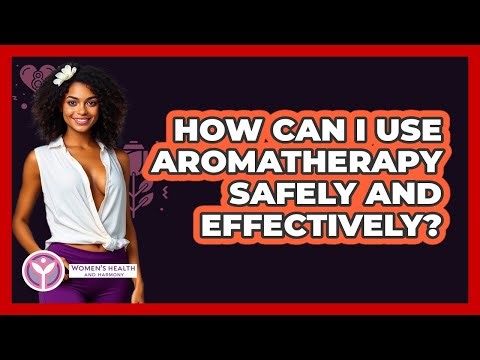 How Can I Use Aromatherapy Safely And Effectively? - Women's Health and Harmony
