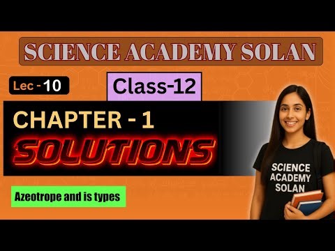 Class 12 Chemistry Solutions Lec 10 | Azeotropes & it’s type