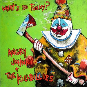 Angry Johnny   The Killbillies - What's So Funny?