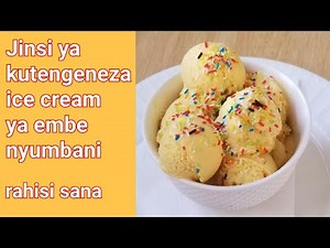 Jinsi ya kutengeneza ice cream laini/tamu ya embe /home made ice cream