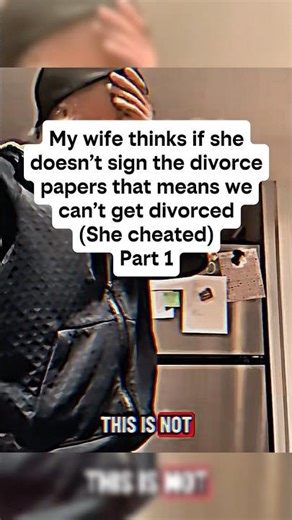 Cheating wife thinks he can’t get divorced if she doesn’t sign p1