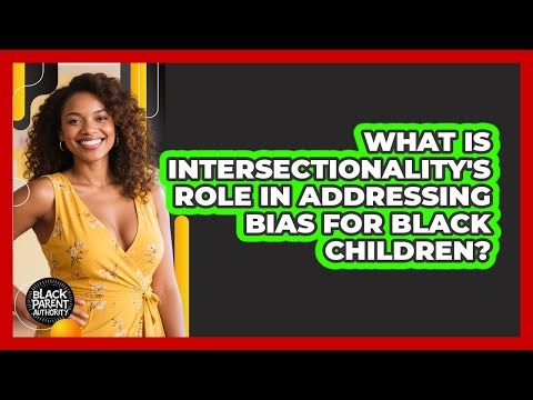 What Is Intersectionality's Role In Addressing Bias For Black Children? - Black Parent Authority