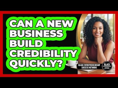 Can A New Business Build Credibility Quickly?