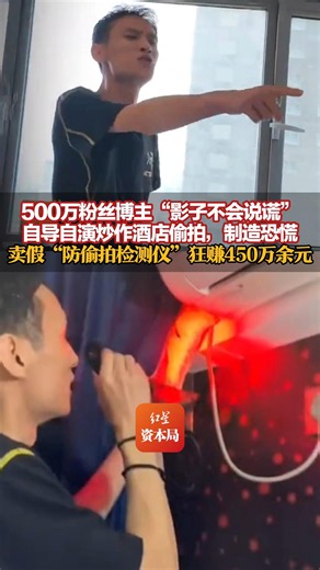 500万粉丝博主“影子不会说谎”自导自演炒作酒店偷拍，制造恐慌，卖假“防偷拍检测仪”狂赚450万余元，团伙21人受审