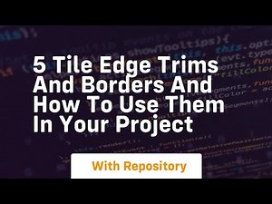 5 tile edge trims and borders and how to use them in your project