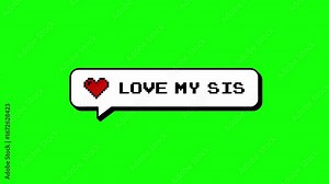Love My Sis text in an 8-bits pixel art comment balloon with a heart icon. Neubrutalism style badge for videos with transparent background, Alpha channel, ProRes 4444. Retro game style.