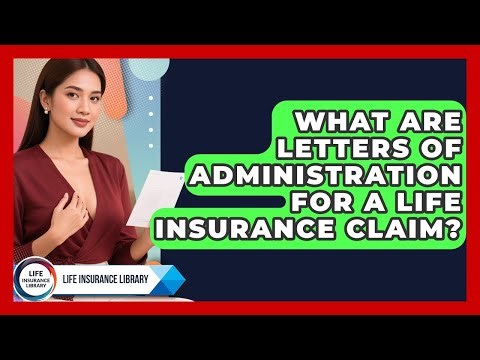 What Are Letters Of Administration For A Life Insurance Claim? - Life Insurance Library